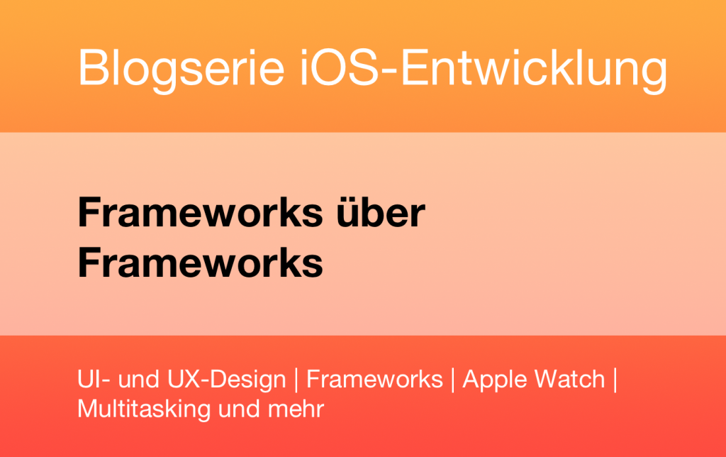 Blogserie iOS-Entwicklung - Frameworks über Frameworks